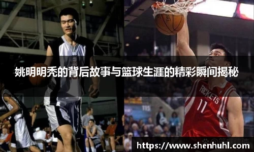 姚明明秃的背后故事与篮球生涯的精彩瞬间揭秘