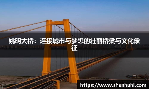 姚明大桥：连接城市与梦想的壮丽桥梁与文化象征