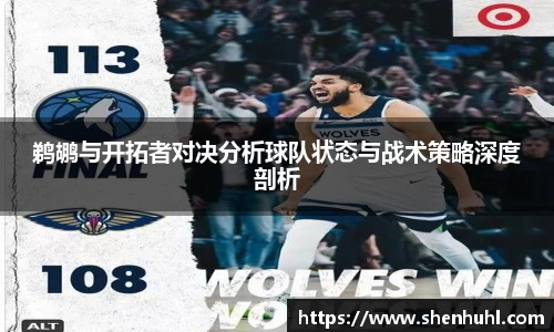 鹈鹕与开拓者对决分析球队状态与战术策略深度剖析